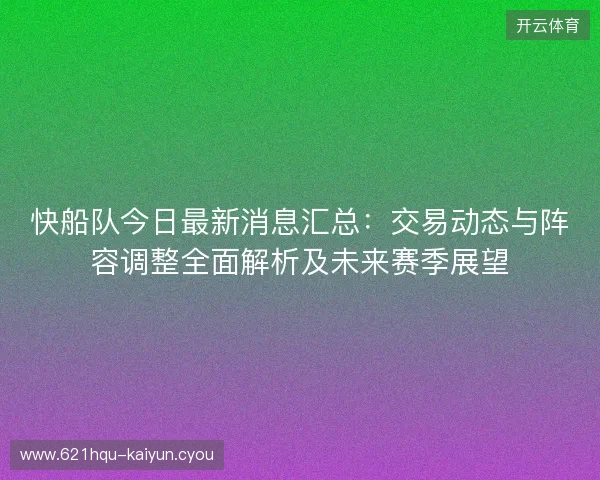快船队今日最新消息汇总：交易动态与阵容调整全面解析及未来赛季展望