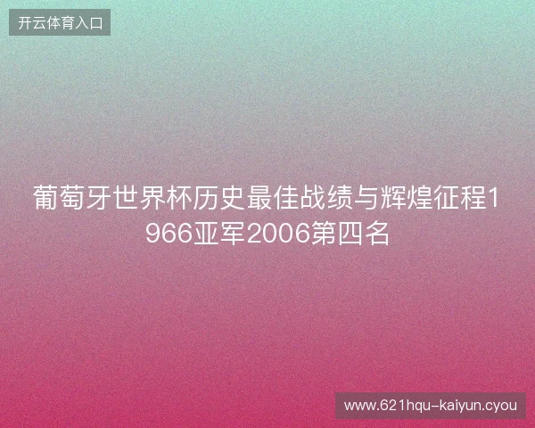 葡萄牙世界杯历史最佳战绩与辉煌征程1966亚军2006第四名